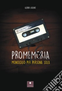 Promemoria. Monologo per persona sola libro di Gulino Gloria