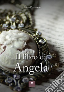 Il libro di Angela libro di Pellegrini Oscar