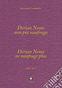 Dorian nemo non più naufraga-Dorian nemo ne naufrage plus 2008-2021. Ediz. bilingue libro di Gasparoli Riccardo