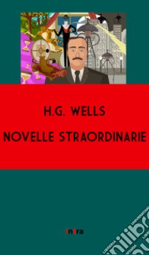 Novelle straordinarie libro di Wells Herbert George