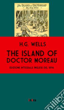 The island of doctor Moreau. Ediz. integrale libro di Wells Herbert George