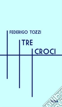 Tre croci libro di Tozzi Federigo