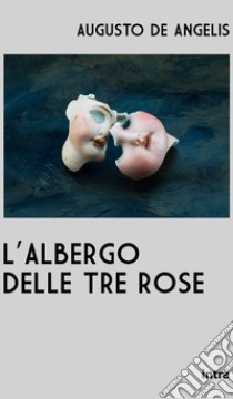 L'albergo delle tre rose libro di De Angelis Augusto