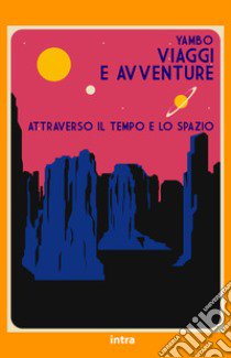 Viaggi e avventure attraverso il tempo e lo spazio libro di Yambo