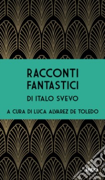 Racconti fantastici libro di Italo Svevo; Alvarez de Toledo L. (cur.)