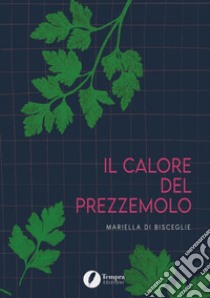 Il calore del prezzemolo libro di Di Bisceglie Mariella