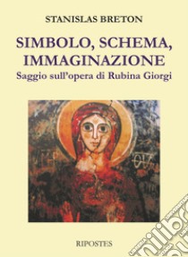 Simbolo, schema, immaginazione. Saggio sull'opera di Rubina Giorgi libro di Breton Stanislas