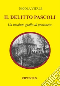 Il delitto Pascoli. Un insoluto giallo di provincia libro di Vitale Nicola