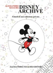 Disney archive. Cimeli di una collezione privata libro di Tesauro Alessandro