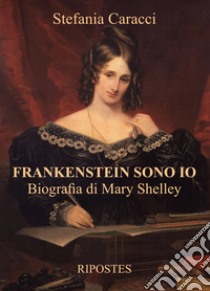 Frankenstein sono io. Biografia di Mary Shelley libro di Caracci Stefania