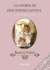 La storia di due topini cattivi. Ediz. a colori libro di Potter Beatrix; De Luca E. (cur.)