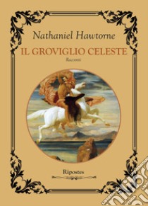 Il groviglio celeste libro di Hawthorne Nathaniel