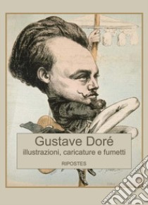 Illustrazioni, caricature e fumetti. Ediz. illustrata libro di Doré Gustave; Carelli A. (cur.)