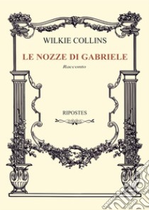 Le nozze di Gabriele libro di Collins Wilkie