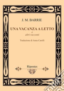 Una vacanza a letto e altri racconti libro di Barrie James Matthew