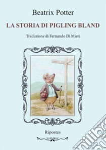 La storia di Pigling Bland. Ediz. illustrata libro di Potter Beatrix