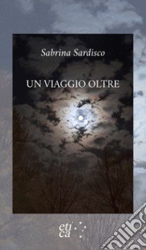 Un viaggio oltre libro di Sardisco Sabrina