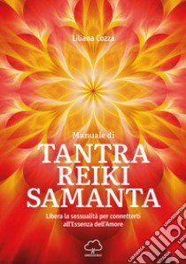 Manuale di Tantra Reiki Samanta. Libera la sessualità per connetterti all'essenza dell'amore libro di Cozza Liliana