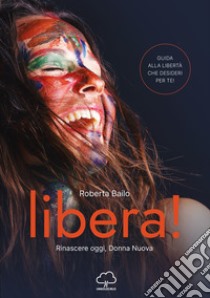 Libera! Rinascere oggi, donna nuova libro di Bailo Roberta