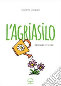 L'agriasilo. Seminare il futuro libro di Carignola Marianna