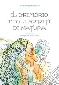 Il grimorio degli spiriti di natura. La magia del piccolo popolo libro di Picchio Verde A.; Fàél Aindreas