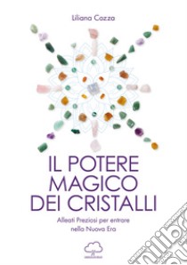 Il potere magico dei cristalli. Alleati preziosi per entrare nella nuova era libro di Cozza Liliana