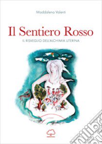 Il sentiero rosso. Il risveglio dell'alchimia uterina libro di Valenti Maddalena