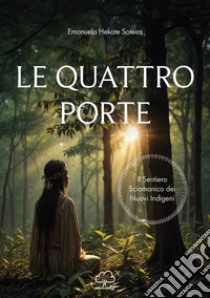 Le quattro porte. Il sentiero sciamanico dei nuovi indigeni libro di Emanuela Hekate Soteira