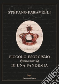 Piccolo esorcismo (visionario) di una pandemia. Ediz. illustrata libro di Faravelli Stefano