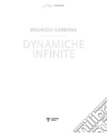 Dynamiche infinite. Ediz. italiana e inglese libro di Gabbana Maurizio; Dusio A. (cur.)