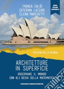 Architetture in superficie. Osservare il mondo con gli occhi della matematica libro di Caliò Franca; Lazzari Caterina; Marchetti Elena