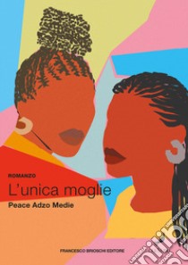 L'unica moglie libro di Medie Peace Adzo