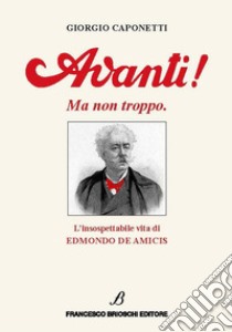 Avanti! Ma non troppo. L'insospettabile vita di Edmondo De Amicis libro di Caponetti Giorgio