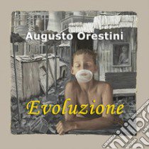 Augusto Orestini. Evoluzione libro di Bevione Laura Giovanna