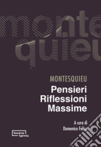 Pensieri, riflessioni, massime libro di Montesquieu Charles L. de; Felice D. (cur.)