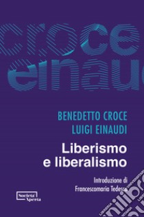 Liberismo e liberalismo libro di Croce Benedetto; Einaudi Luigi