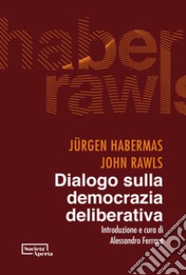 Dialogo sulla democrazia deliberativa libro di Habermas Jürgen; Rawls John; Ferrara A. (cur.)