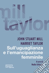 Sull'uguaglianza e l'emancipazione femminile libro di Mill John Stuart; Taylor Harriet; Urbinati N. (cur.)