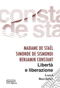 Libertà e liberazione libro di Staël madame de; de Sismondi Simonde; Constant Benjamin; Barberis M. (cur.)