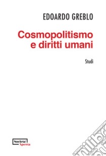 Cosmopolitismo e diritti umani libro di Greblo Edoardo