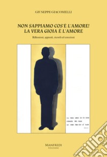 Non sappiamo cos'è l'amore! La vera gioia è l'amore. Riflessioni, appunti, ricordi ed emozioni libro di Giacomelli Giuseppe