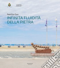 Park Eun Sun. Infinita fluidità della pietra. Ediz. italiana e inglese libro di Park Eun Sun