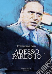 Adesso parlo io libro di Boni Francesco