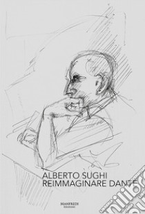 Alberto Sughi. Reimmaginare Dante. Ediz. illustrata libro di Sughi Serena