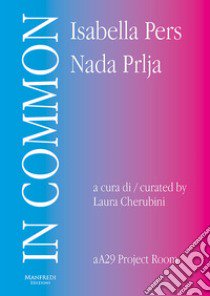 In Common. Isabella Pers, Nada Prlja. Ediz. italiana e inglese libro di Cherubini L. (cur.)