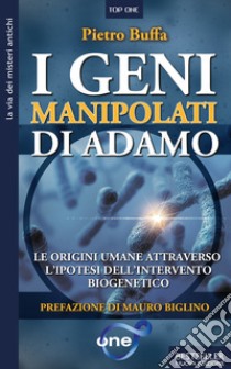 I geni manipolati di Adamo. Le origini umane attraverso l'ipotesi dell'intervento biogenetico libro di Buffa Pietro