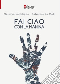 Fai ciao con la manina libro di Sanfilippo Massimo; Le Moli Salvatore