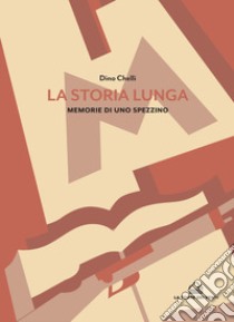 La storia lunga. Memorie di uno spezzino libro di Chelli Dino