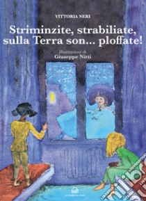 Striminzite, strabiliate sulla terra son... Ploffate! libro di Neri Vittoria