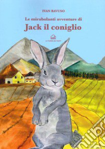 Le mirabolanti avventure di Jack il coniglio. Ediz. illustrata libro di Bavuso Ivan